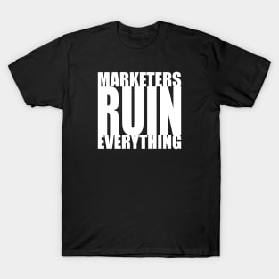 Marketers ruin everything T-Shirt